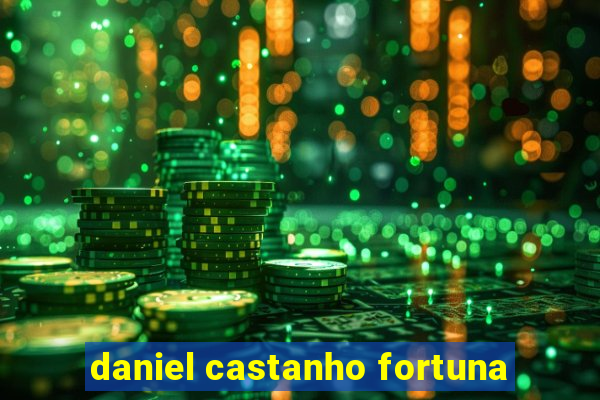 daniel castanho fortuna